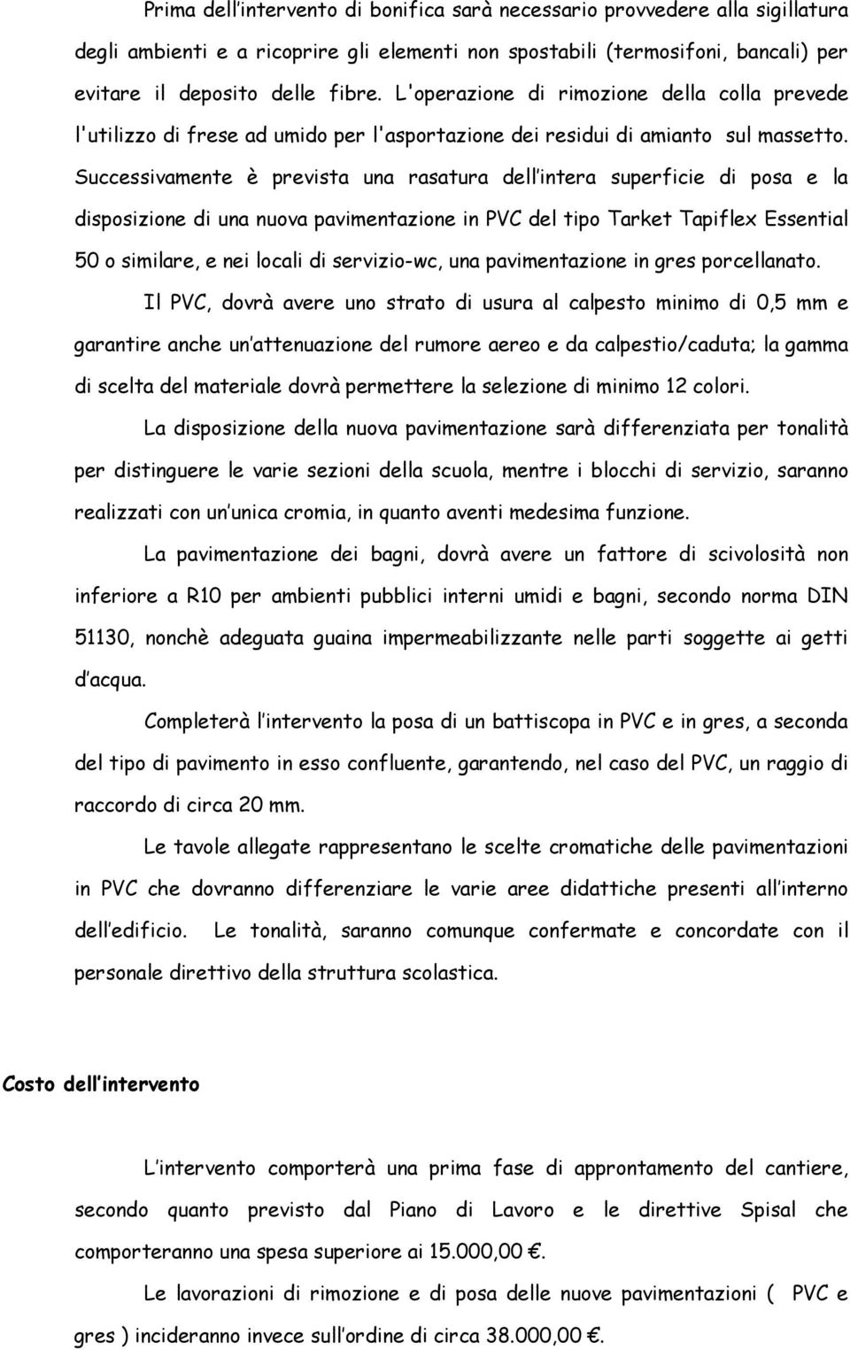 Successivamente è prevista una rasatura dell intera superficie di posa e la disposizione di una nuova pavimentazione in PVC del tipo Tarket Tapiflex Essential 50 o similare, e nei locali di