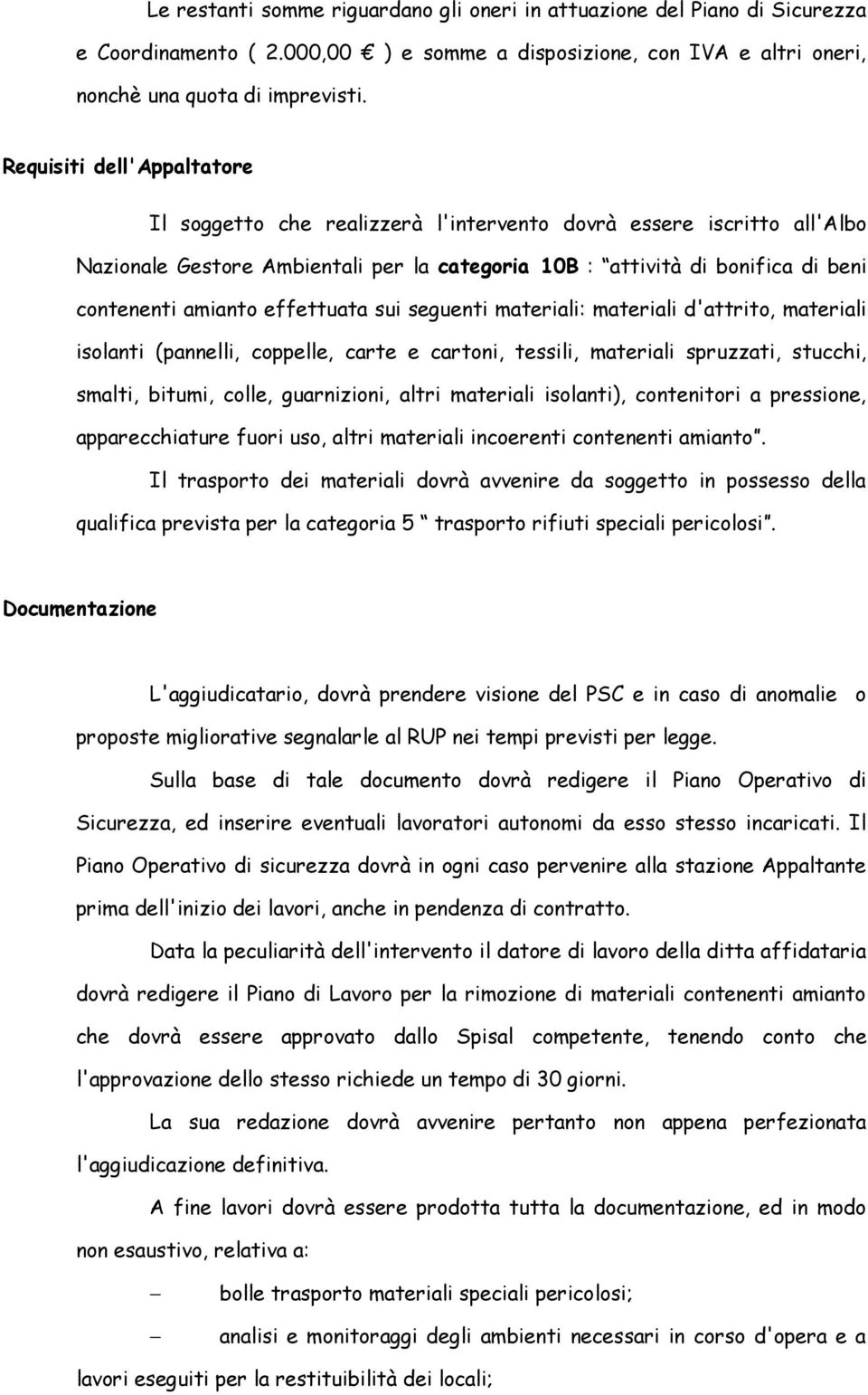 effettuata sui seguenti materiali: materiali d'attrito, materiali isolanti (pannelli, coppelle, carte e cartoni, tessili, materiali spruzzati, stucchi, smalti, bitumi, colle, guarnizioni, altri