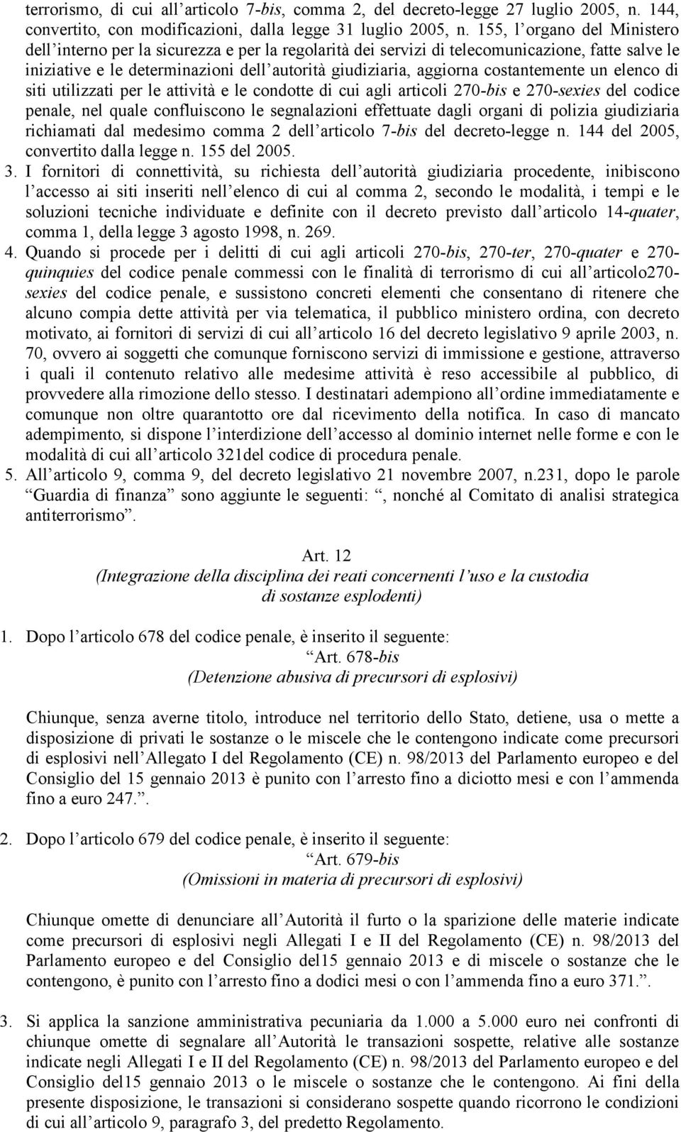 costantemente un elenco di siti utilizzati per le attività e le condotte di cui agli articoli 270-bis e 270-sexies del codice penale, nel quale confluiscono le segnalazioni effettuate dagli organi di