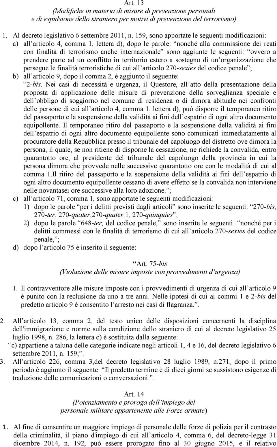 le seguenti: ovvero a prendere parte ad un conflitto in territorio estero a sostegno di un organizzazione che persegue le finalità terroristiche di cui all articolo 270-sexies del codice penale ; b)