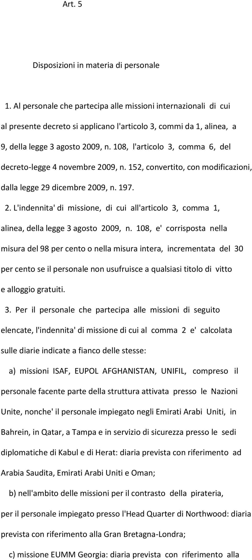 108, l'articolo 3, comma 6, del decreto-legge 4 novembre 2009, n. 152, convertito, con modificazioni, dalla legge 29 dicembre 2009, n. 197. 2. L'indennita' di missione, di cui all'articolo 3, comma 1, alinea, della legge 3 agosto 2009, n.