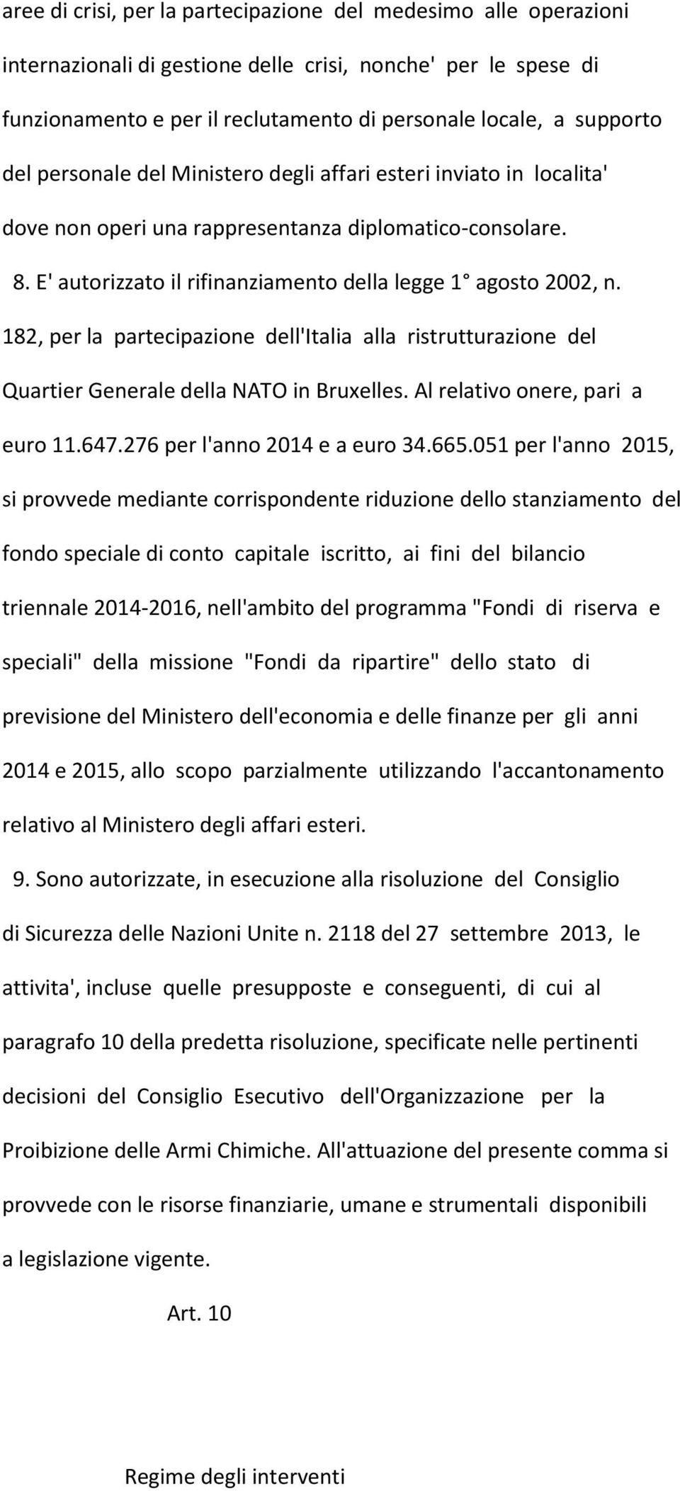 182, per la partecipazione dell'italia alla ristrutturazione del Quartier Generale della NATO in Bruxelles. Al relativo onere, pari a euro 11.647.276 per l'anno 2014 e a euro 34.665.