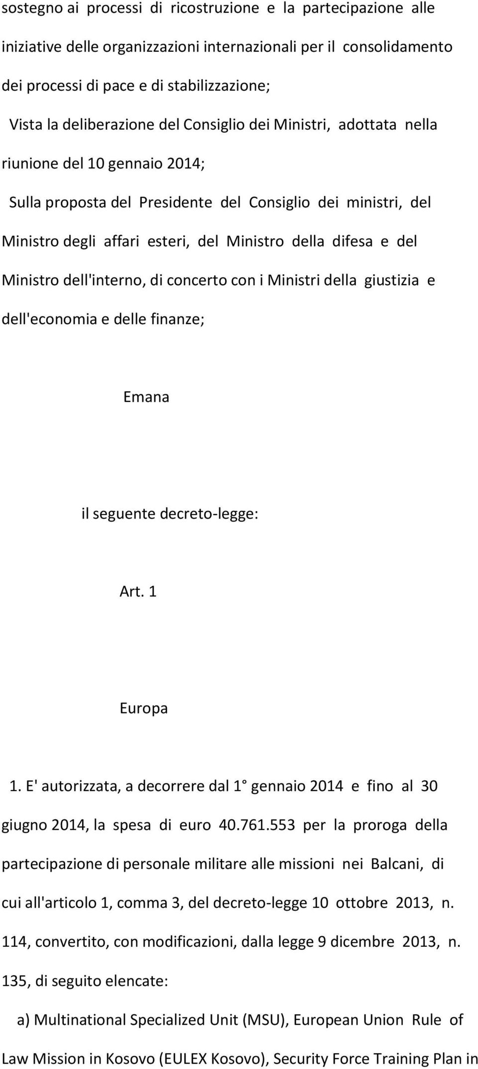 Ministro dell'interno, di concerto con i Ministri della giustizia e dell'economia e delle finanze; Emana il seguente decreto-legge: Art. 1 Europa 1.