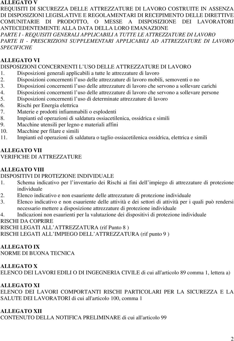 APPLICABILI AD ATTREZZATURE DI LAVORO SPECIFICHE ALLEGATO VI DISPOSIZIONI CONCERNENTI L USO DELLE ATTREZZATURE DI LAVORO 1. Disposizioni generali applicabili a tutte le attrezzature di lavoro 2.