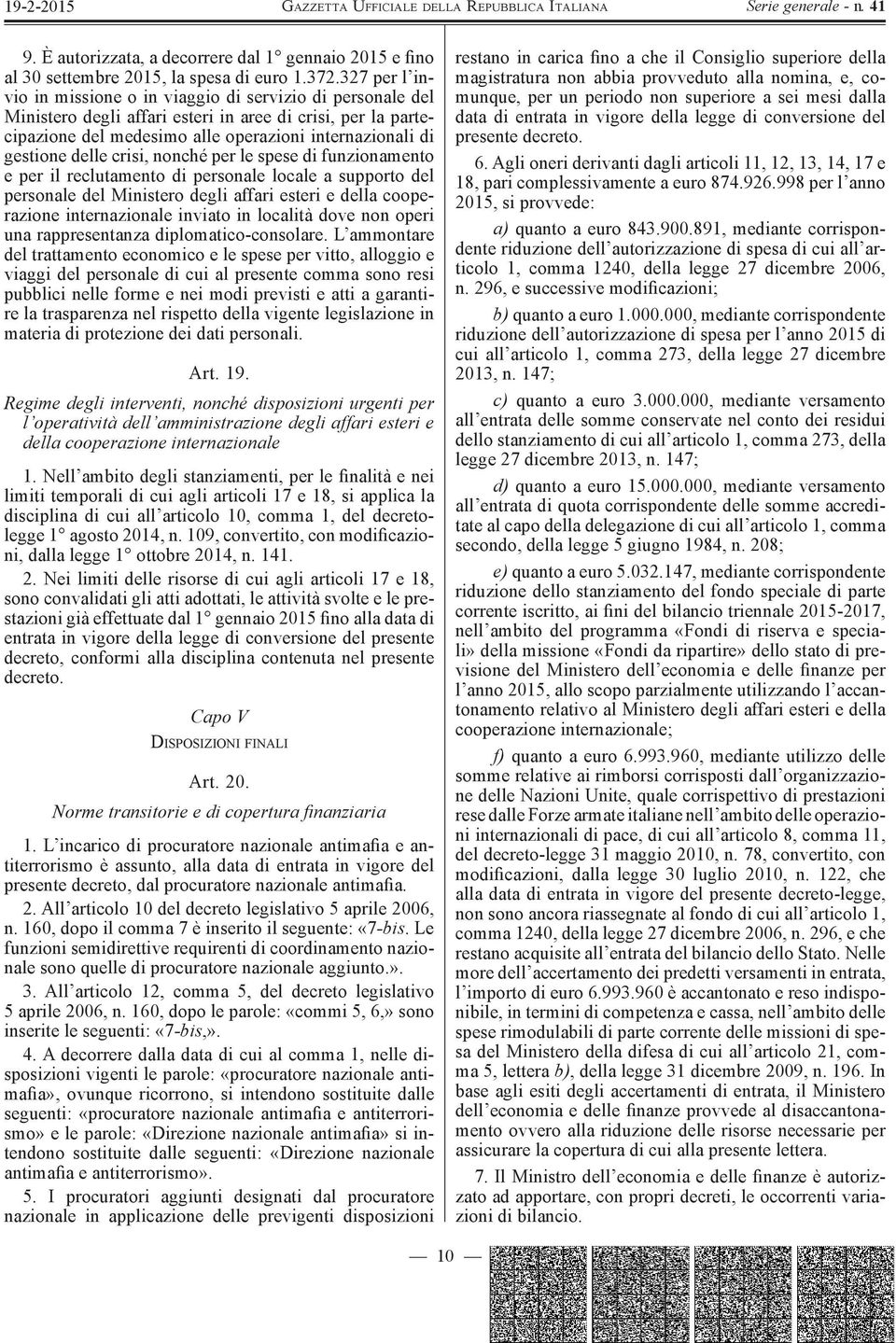 delle crisi, nonché per le spese di funzionamento e per il reclutamento di personale locale a supporto del personale del Ministero degli affari esteri e della cooperazione internazionale inviato in