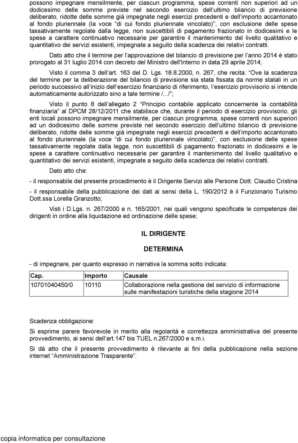 dalla legge, non suscettibili di pagamento frazionato in dodicesimi e le spese a carattere continuativo necessarie per garantire il mantenimento del livello qualitativo e quantitativo dei servizi