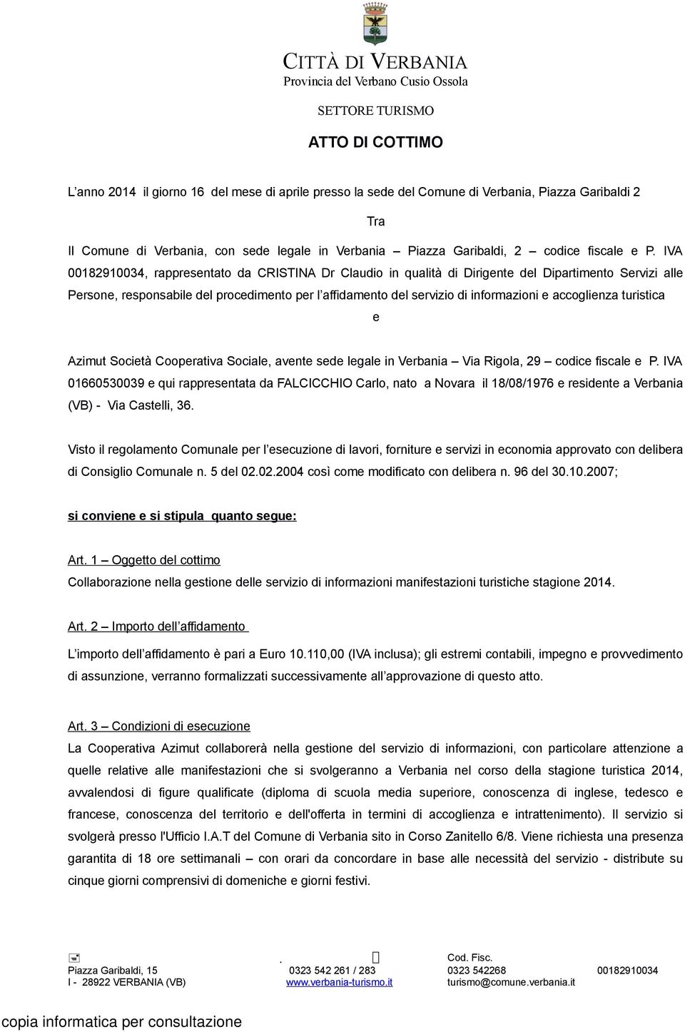 IVA 00182910034, rappresentato da CRISTINA Dr Claudio in qualità di Dirigente del Dipartimento Servizi alle Persone, responsabile del procedimento per l affidamento del servizio di informazioni e