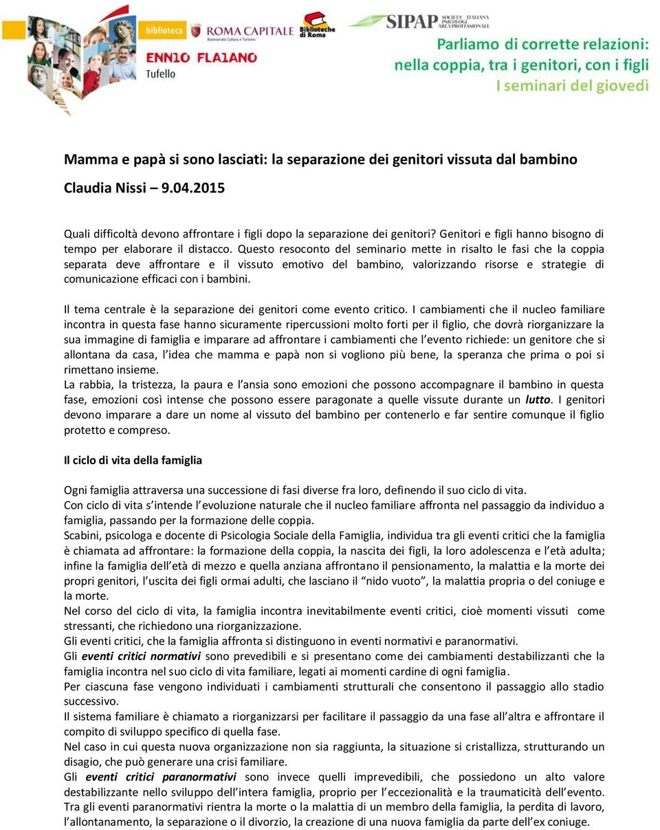 Questo resoconto del seminario mette in risalto le fasi che la coppia separata deve affrontare e il vissuto emotivo del bambino, valorizzando risorse e strategie di comunicazione efficaci con i