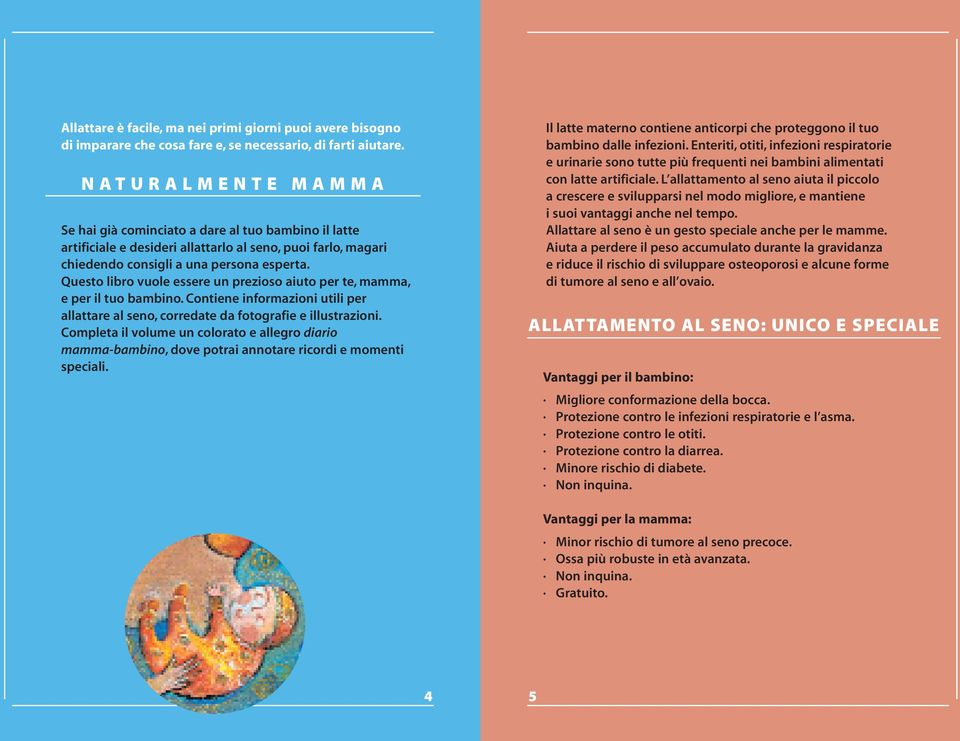 Questo libro vuole essere un prezioso aiuto per te, mamma, e per il tuo bambino. Contiene informazioni utili per allattare al seno, corredate da fotografie e illustrazioni.