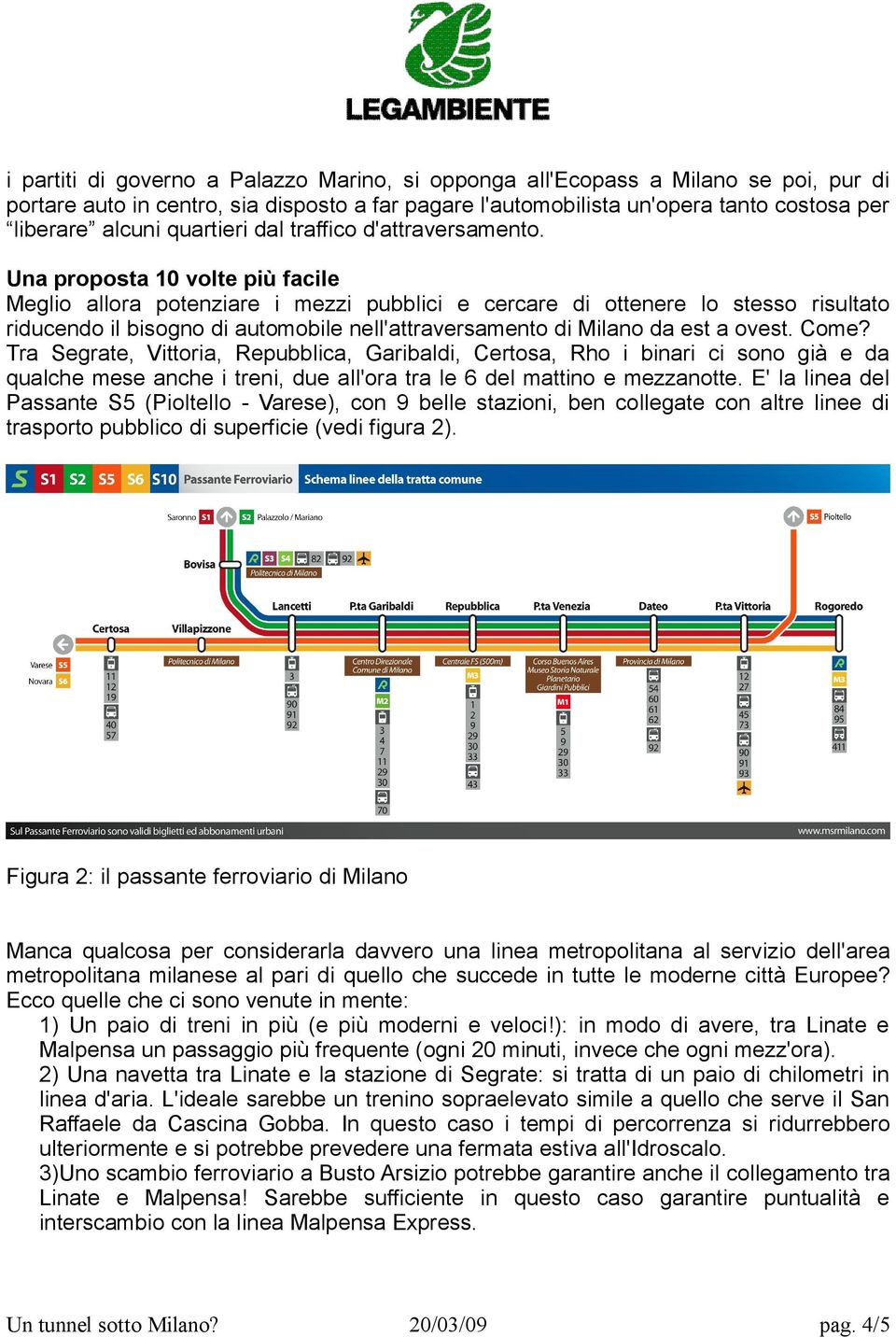 Una proposta 10 volte più facile Meglio allora potenziare i mezzi pubblici e cercare di ottenere lo stesso risultato riducendo il bisogno di automobile nell'attraversamento di Milano da est a ovest.