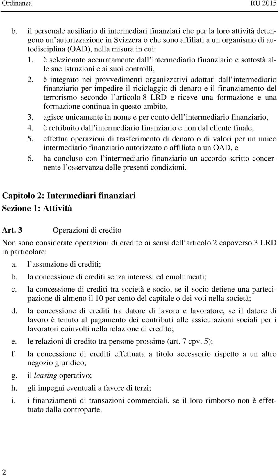 è integrato nei provvedimenti organizzativi adottati dall intermediario finanziario per impedire il riciclaggio di denaro e il finanziamento del terrorismo secondo l articolo 8 LRD e riceve una