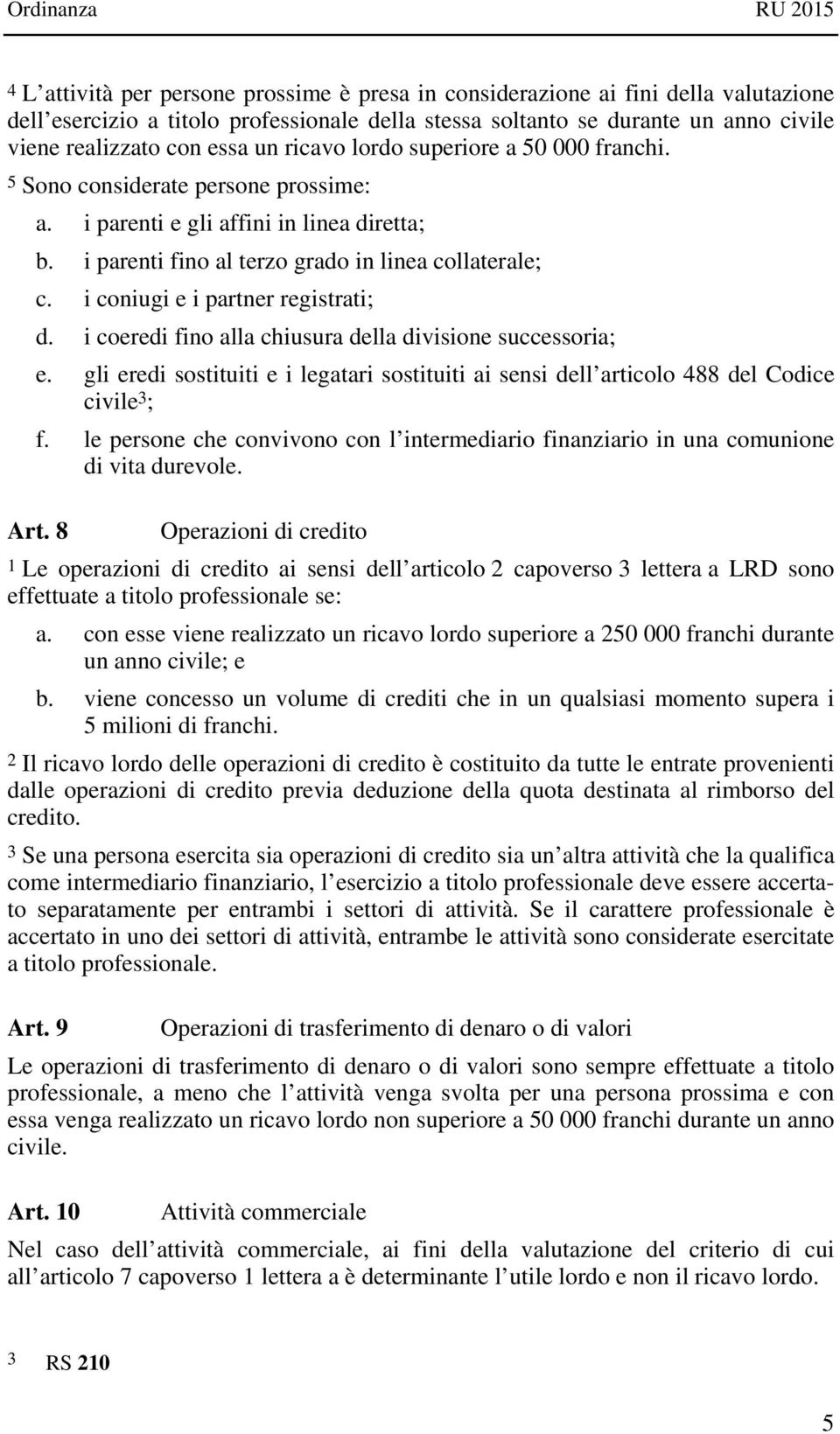 i coniugi e i partner registrati; d. i coeredi fino alla chiusura della divisione successoria; e. gli eredi sostituiti e i legatari sostituiti ai sensi dell articolo 488 del Codice civile 3 ; f.