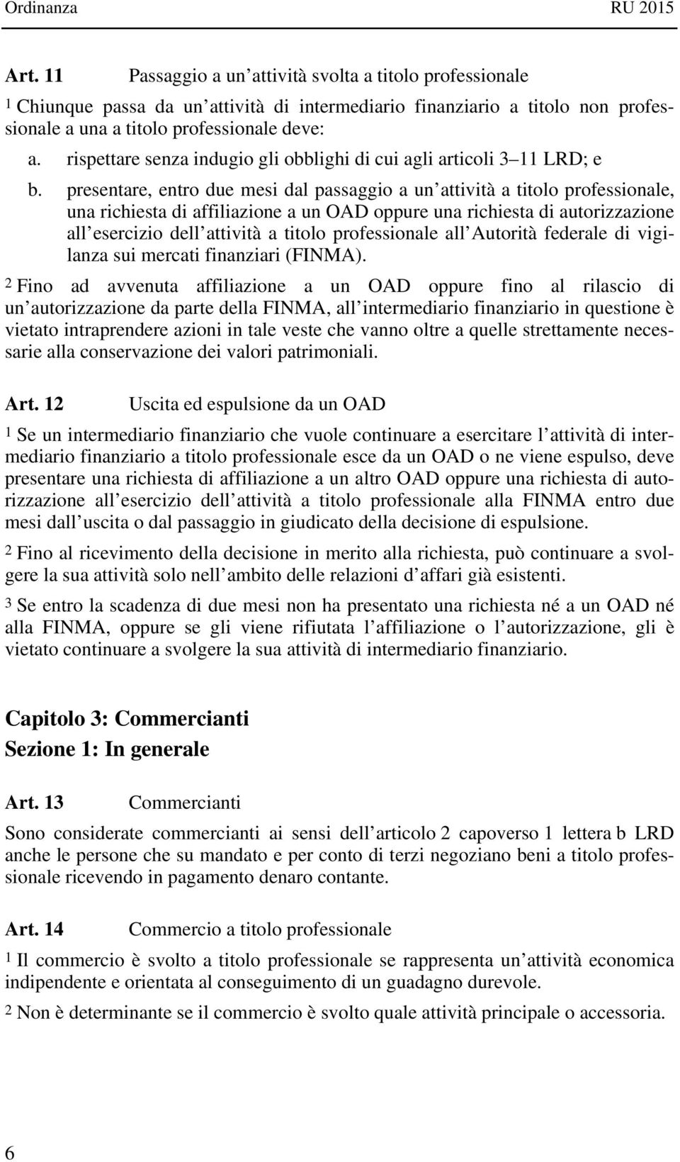 presentare, entro due mesi dal passaggio a un attività a titolo professionale, una richiesta di affiliazione a un OAD oppure una richiesta di autorizzazione all esercizio dell attività a titolo