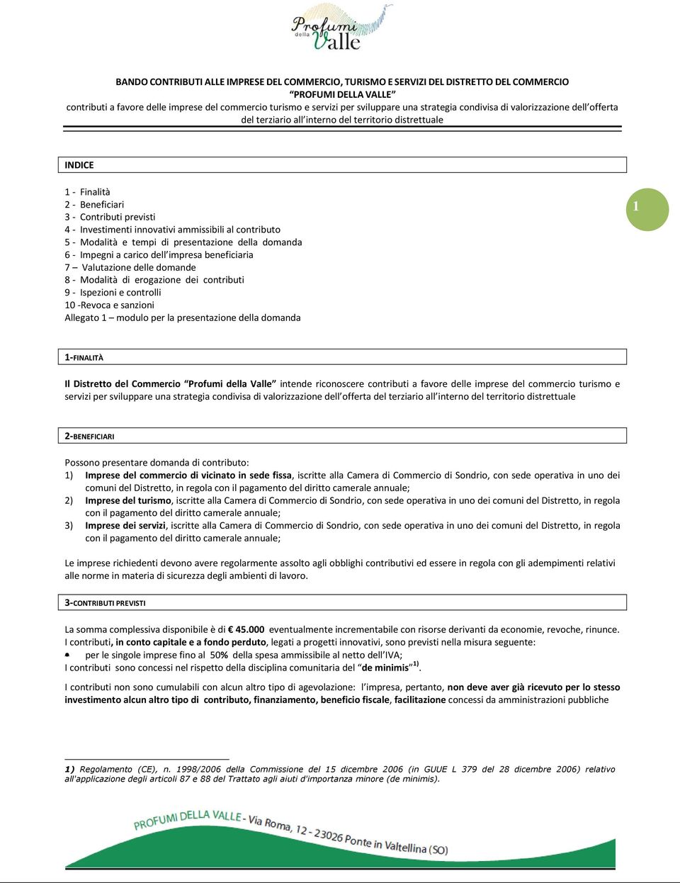 ammissibili al contributo 5 - Modalità e tempi di presentazione della domanda 6 - Impegni a carico dell impresa beneficiaria 7 Valutazione delle domande 8 - Modalità di erogazione dei contributi 9 -