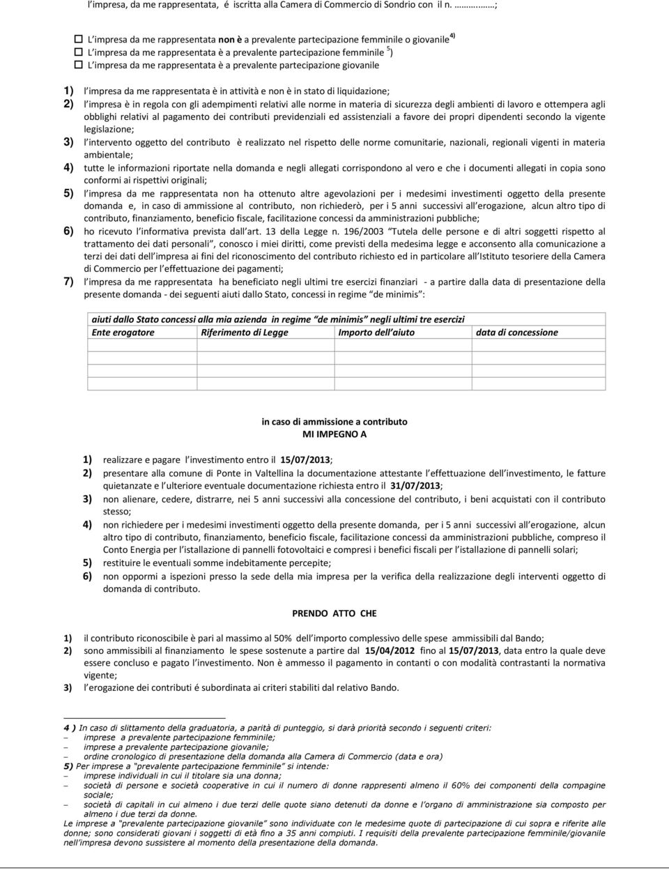 a prevalente partecipazione giovanile 1) l impresa da me rappresentata è in attività e non è in stato di liquidazione; 2) l impresa è in regola con gli adempimenti relativi alle norme in materia di