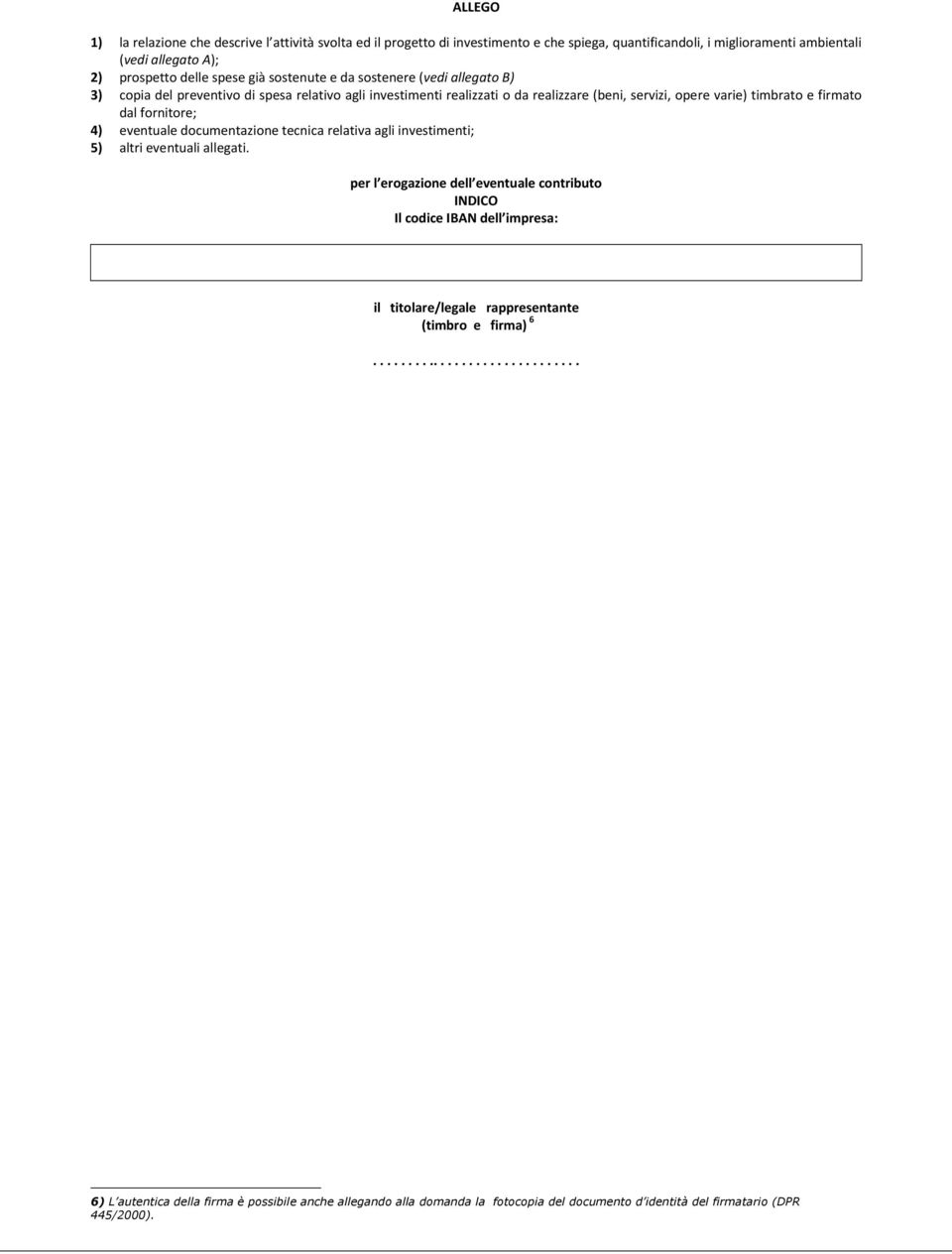 4) eventuale documentazione tecnica relativa agli investimenti; 5) altri eventuali allegati.