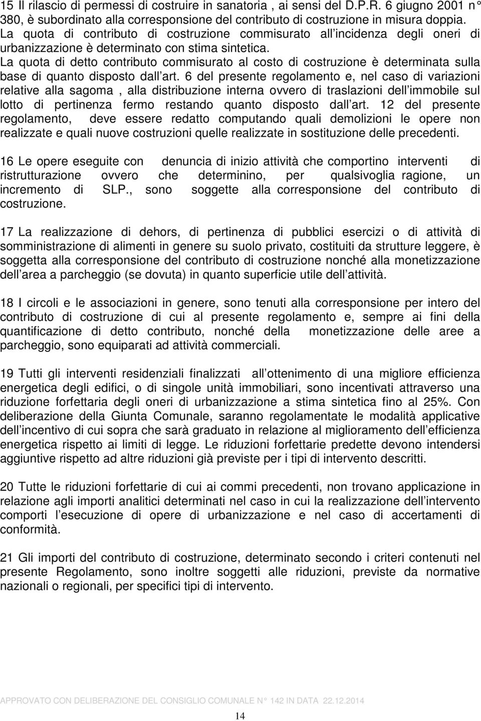 La quota di detto contributo commisurato al costo di costruzione è determinata sulla base di quanto disposto dall art.