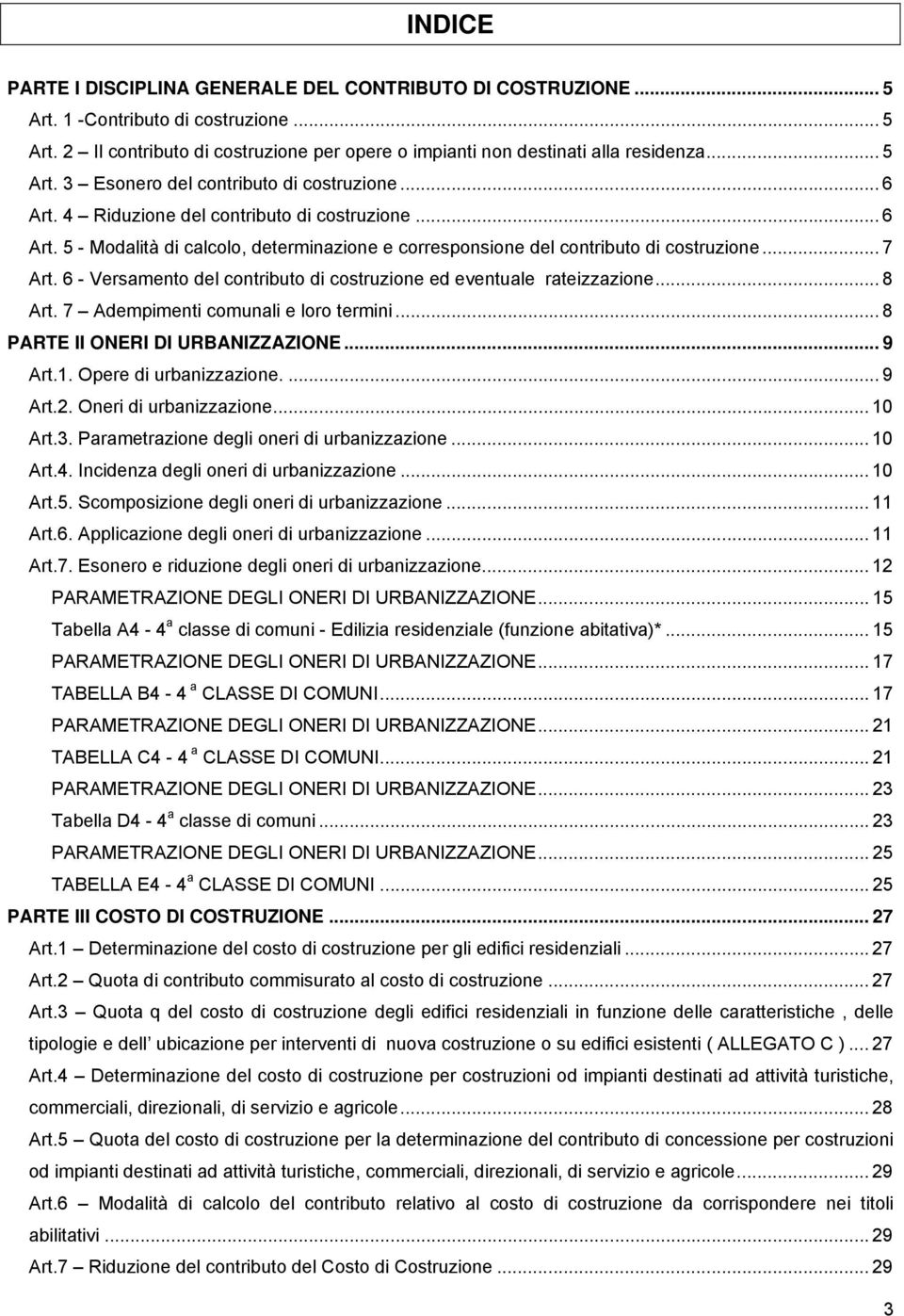 .. 7 Art. 6 - Versamento del contributo di costruzione ed eventuale rateizzazione... 8 Art. 7 Adempimenti comunali e loro termini... 8 PARTE II ONERI DI URBANIZZAZIONE... 9 Art.1.