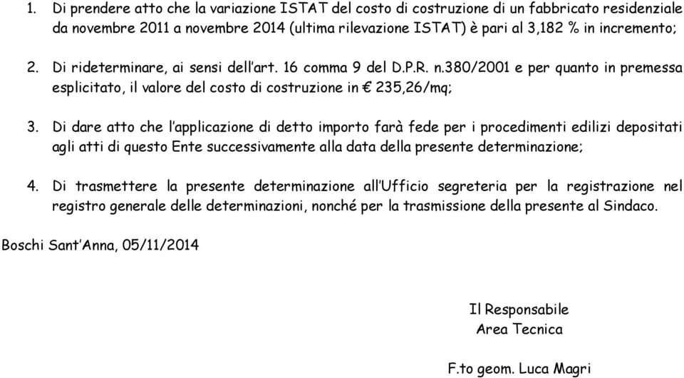 Di dare atto che l applicazione di detto importo farà fede per i procedimenti edilizi depositati agli atti di questo Ente successivamente alla data della presente determinazione; 4.