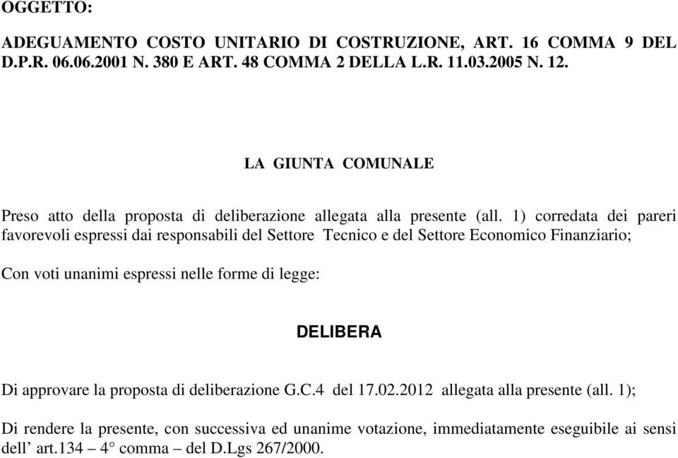 1) corredata dei pareri favorevoli espressi dai responsabili del Settore Tecnico e del Settore Economico Finanziario; Con voti unanimi espressi nelle forme di