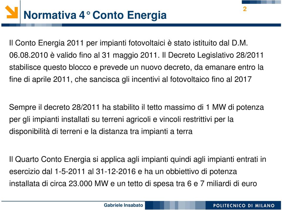 decreto 28/2011 ha stabilito il tetto massimo di 1 MW di potenza per gli impianti installati su terreni agricoli e vincoli restrittivi per la disponibilità di terreni e la distanza tra