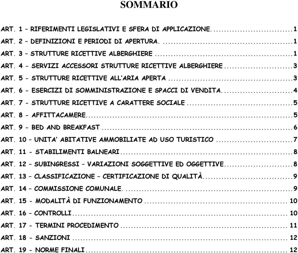 ..6 ART. 10 UNITA ABITATIVE AMMOBILIATE AD USO TURISTICO...7 ART. 11 - STABILIMENTI BALNEARI...8 ART. 12 SUBINGRESSI VARIAZIONI SOGGETTIVE ED OGGETTIVE...8 ART. 13 CLASSIFICAZIONE CERTIFICAZIONE DI QUALITÀ.