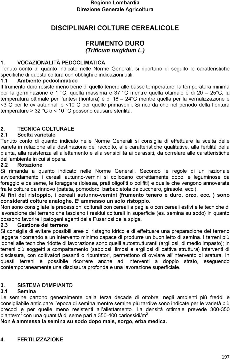 1 Ambiente pedoclimatico Il frumento duro resiste meno bene di quello tenero alle basse temperature; la temperatura minima per la germinazione è 1 C, quella massima è 37 C mentre quella ottimale è di