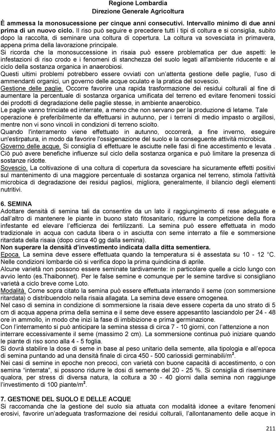 La coltura va sovesciata in primavera, appena prima della lavorazione principale.