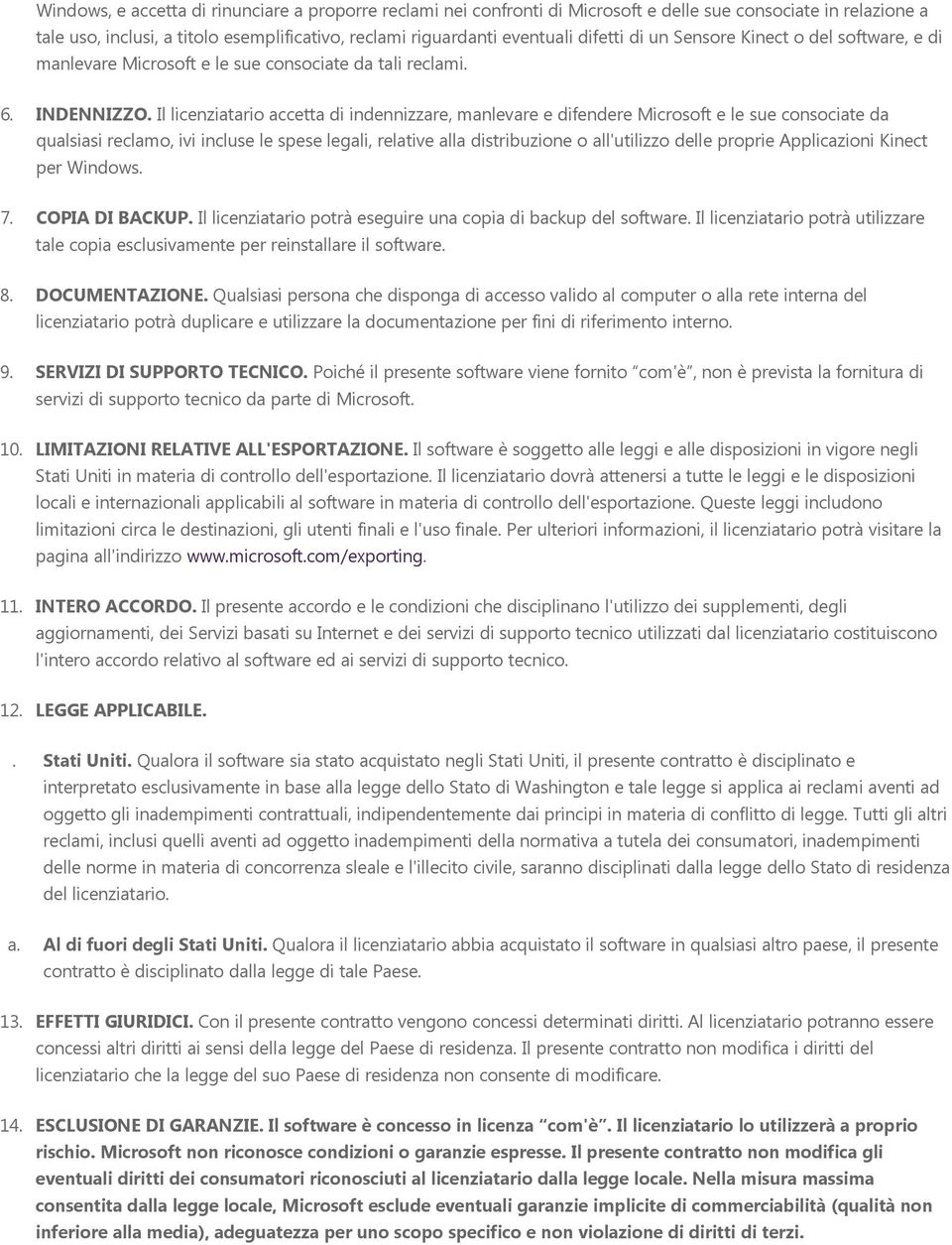 Il licenziatari accetta di indennizzare, manlevare e difendere Micrsft e le sue cnsciate da qualsiasi reclam, ivi incluse le spese legali, relative alla distribuzine all'utilizz delle prprie