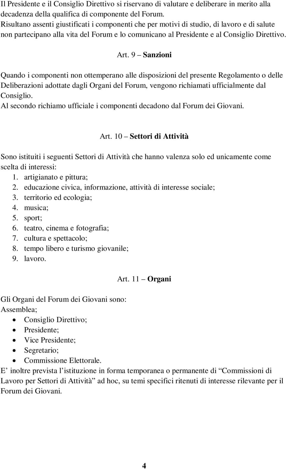 9 Sanzioni Quando i componenti non ottemperano alle disposizioni del presente Regolamento o delle Deliberazioni adottate dagli Organi del Forum, vengono richiamati ufficialmente dal Consiglio.