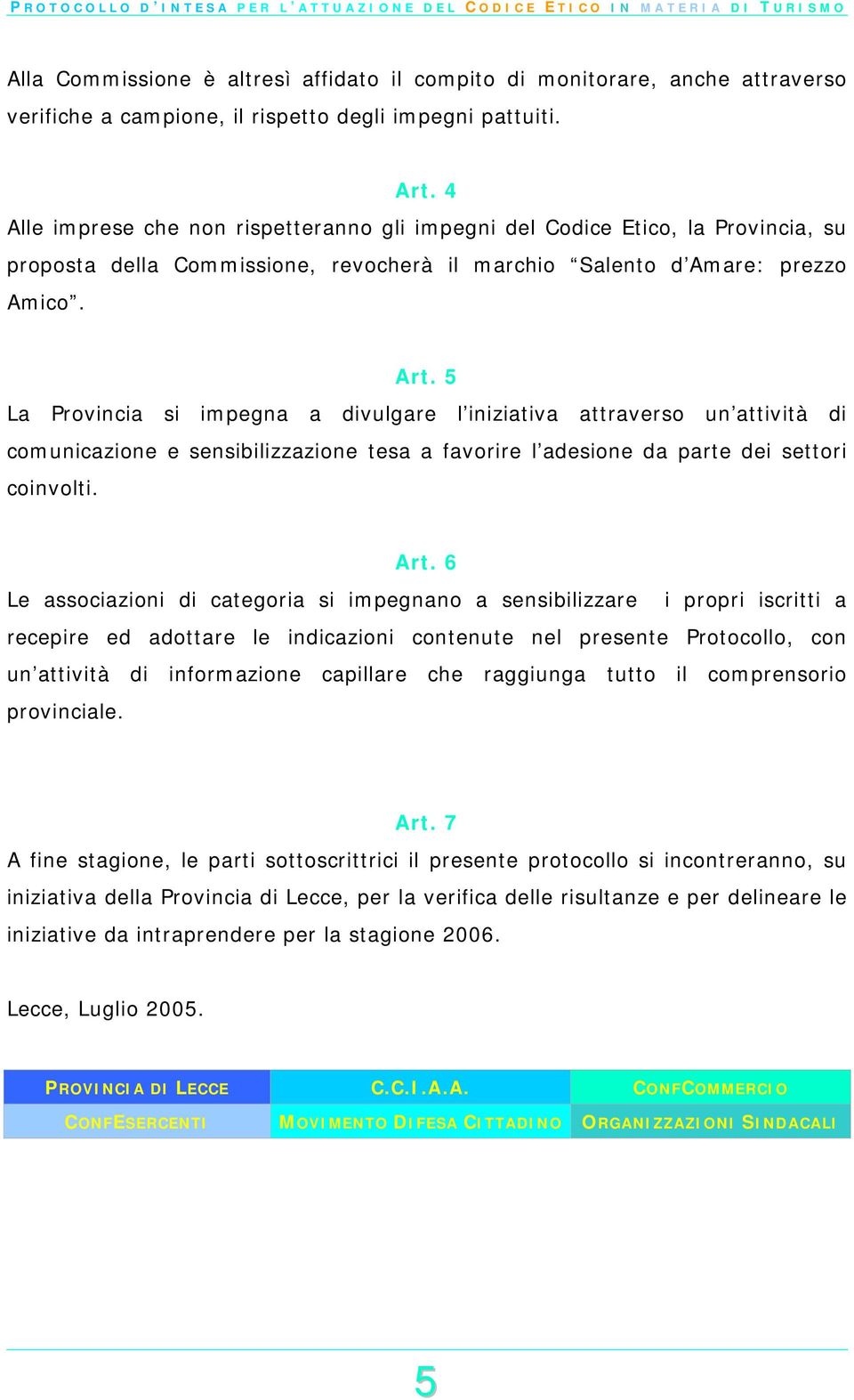 5 La Provincia si impegna a divulgare l iniziativa attraverso un attività di comunicazione e sensibilizzazione tesa a favorire l adesione da parte dei settori coinvolti. Art.