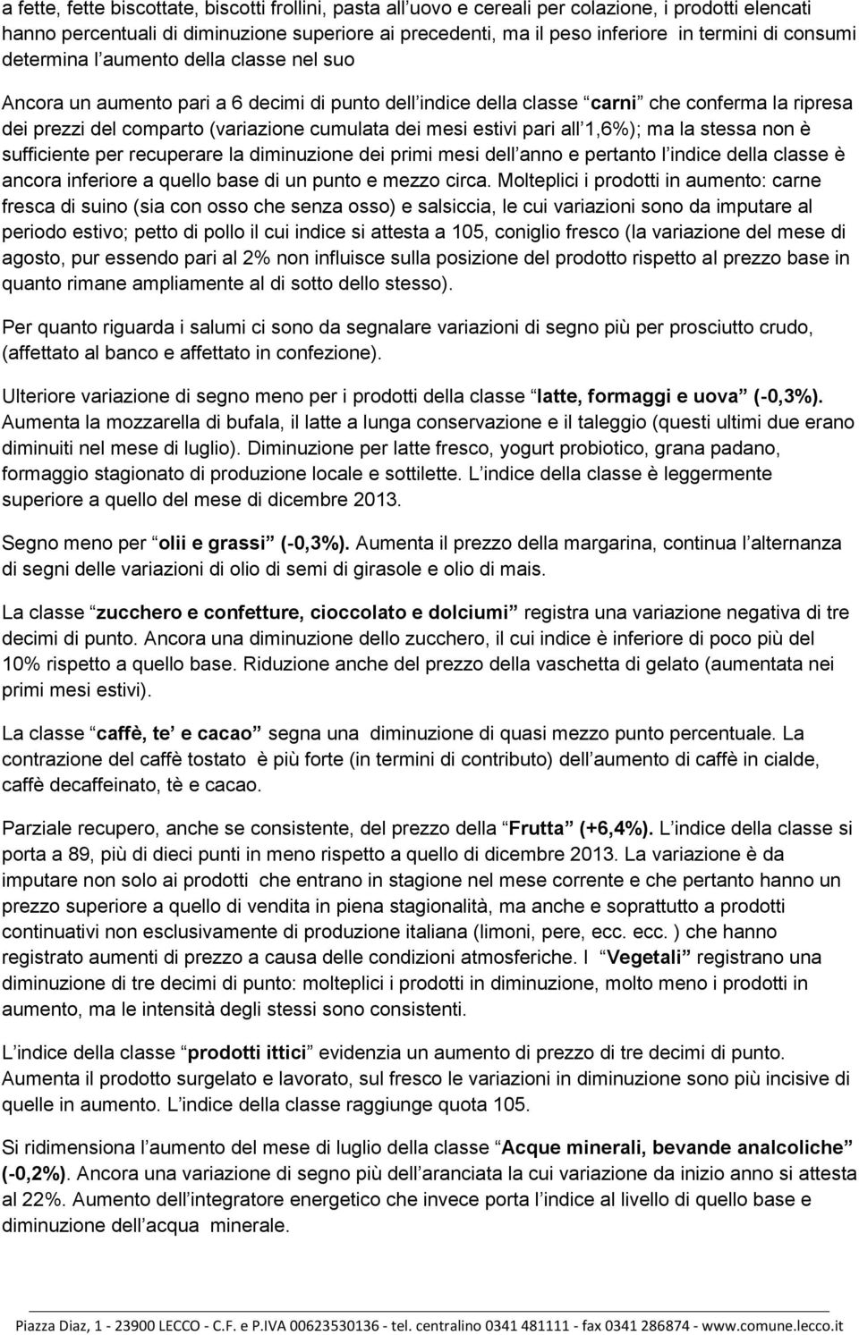 mesi estivi pari all 1,6%); ma la stessa non è sufficiente per recuperare la diminuzione dei primi mesi dell anno e pertanto l indice della classe è ancora inferiore a quello base di un punto e mezzo