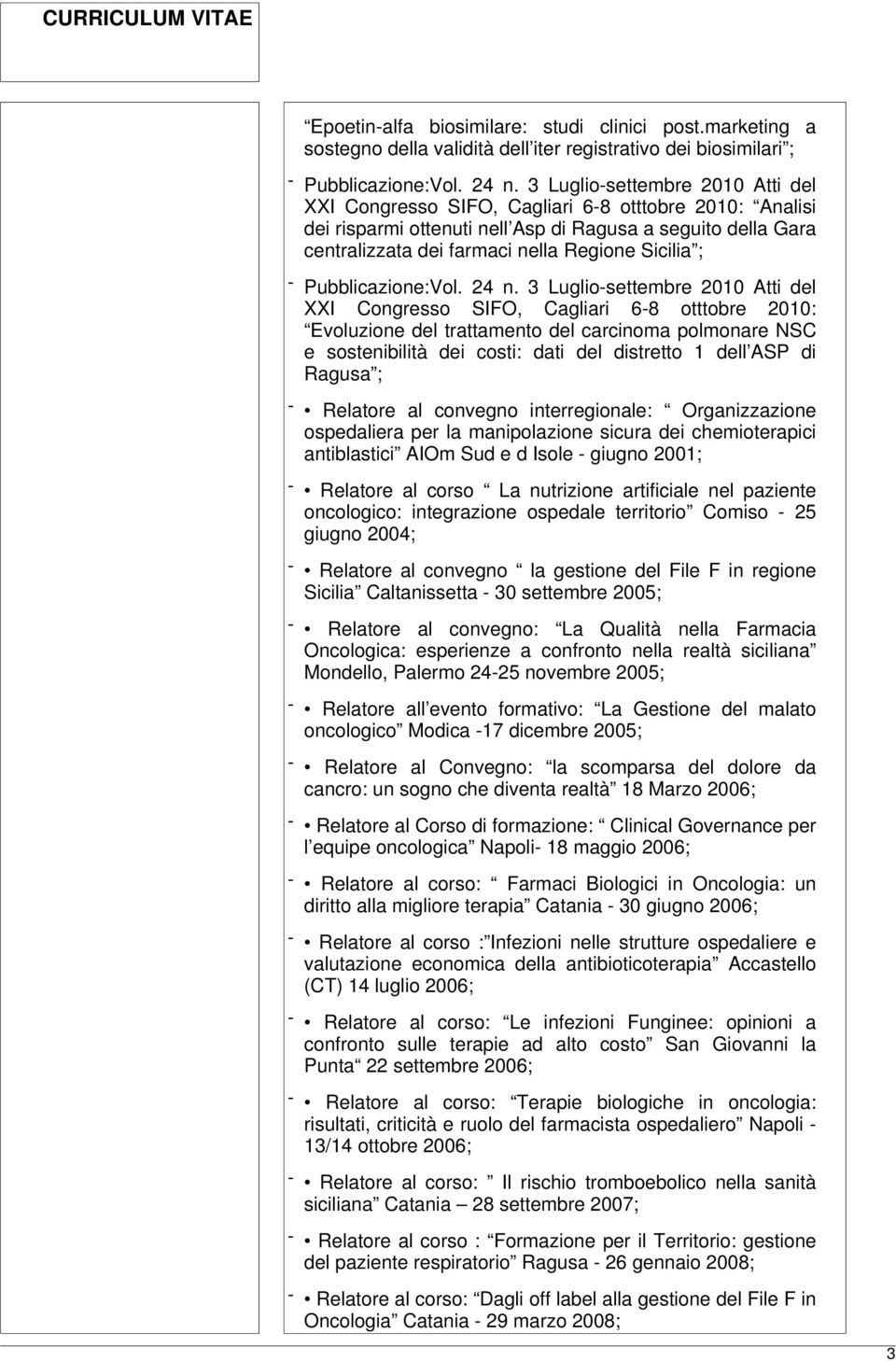 centralizzata dei farmaci nella Regione Sicilia ; XXI Congresso SIFO, Cagliari 6-8 otttobre 2010: Evoluzione del trattamento del carcinoma polmonare NSC e sostenibilità dei costi: dati del distretto