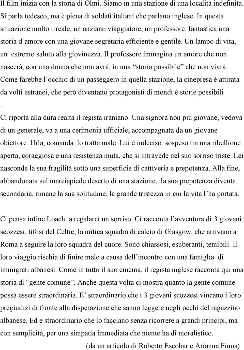 Un lampo di vita, un estremo saluto alla giovinezza. Il professore immagina un amore che non nascerà, con una donna che non avrà, in una storia possibile che non vivrà.