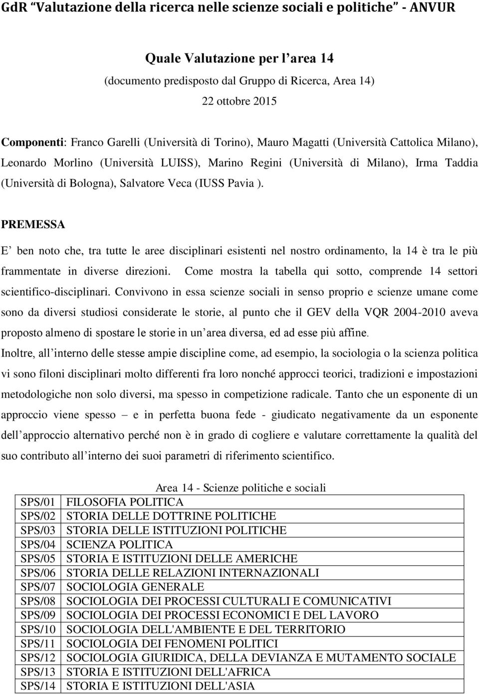 Veca (IUSS Pavia ). PREMESSA E ben noto che, tra tutte le aree disciplinari esistenti nel nostro ordinamento, la 14 è tra le più frammentate in diverse direzioni.