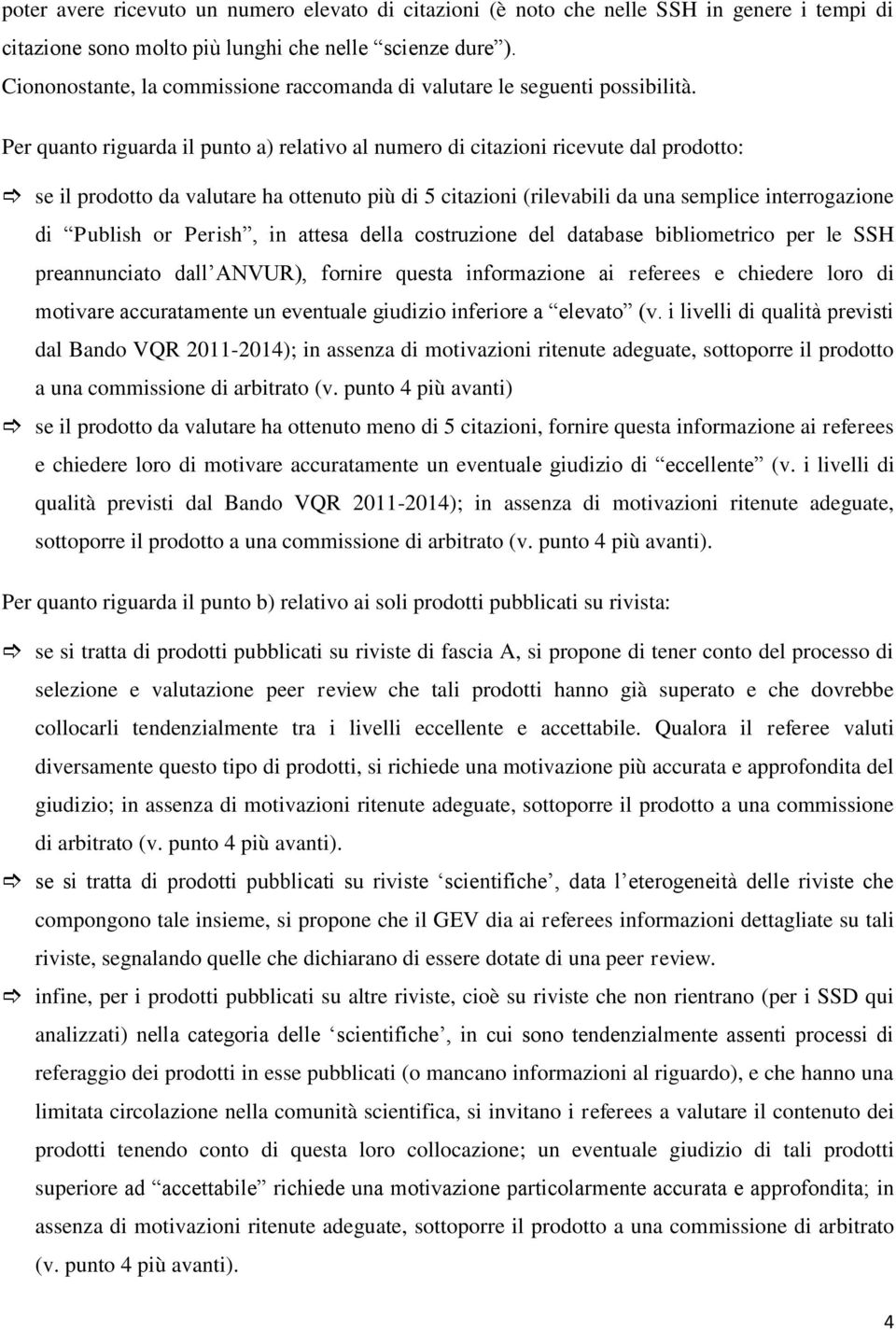 Per quanto riguarda il punto a) relativo al numero di citazioni ricevute dal prodotto: se il prodotto da valutare ha ottenuto più di 5 citazioni (rilevabili da una semplice interrogazione di Publish