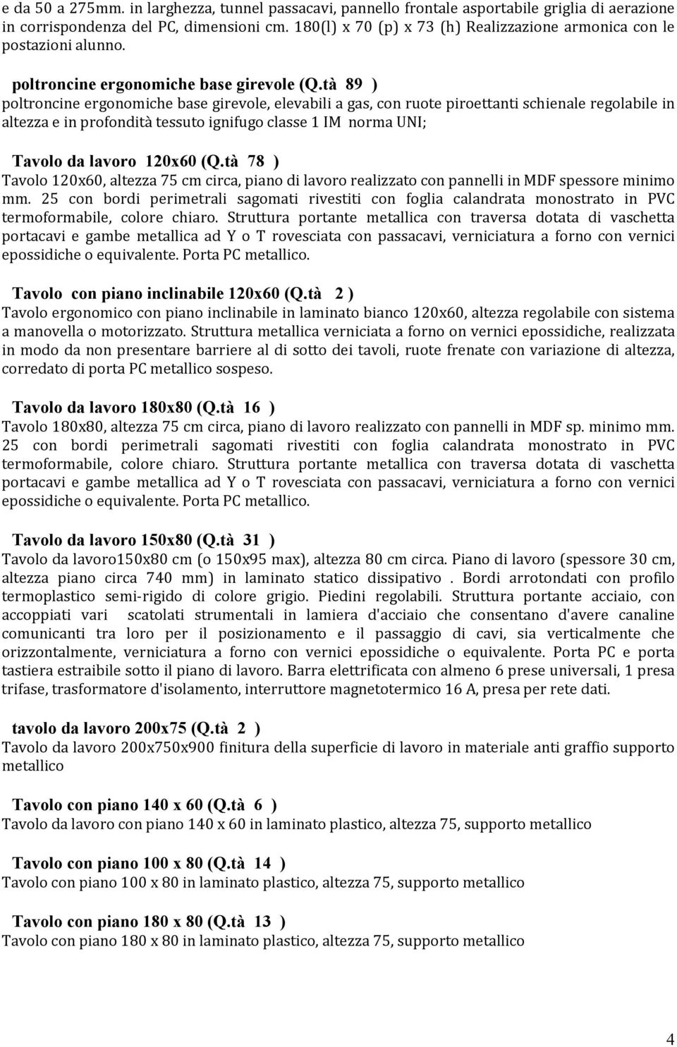 tà 89 ) poltroncine ergonomiche base girevole, elevabili a gas, con ruote piroettanti schienale regolabile in altezza e in profondità tessuto ignifugo classe 1 IM norma UNI; Tavolo da lavoro 120x60