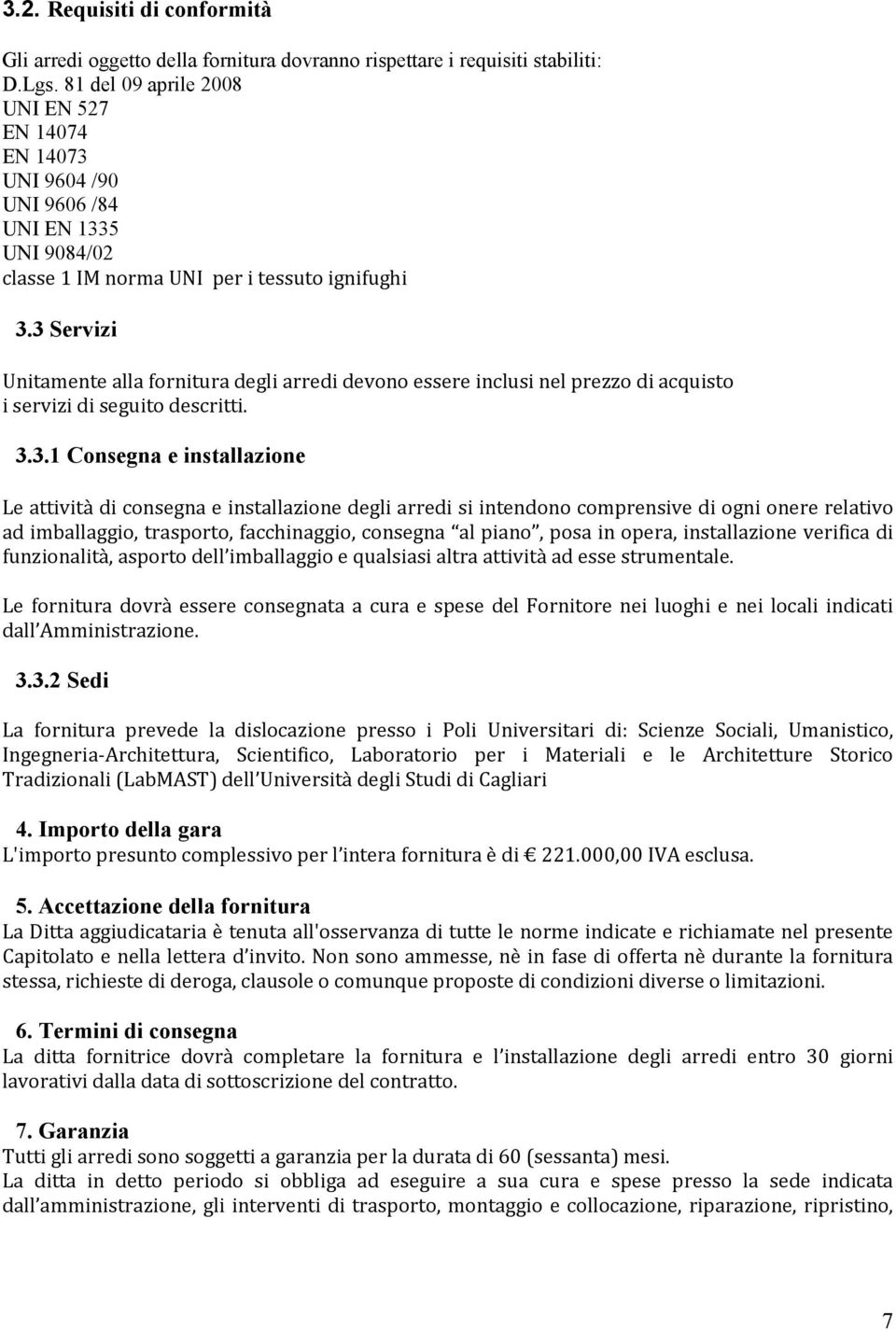 3 Servizi Unitamente alla fornitura degli arredi devono essere inclusi nel prezzo di acquisto i servizi di seguito descritti. 3.3.1 Consegna e installazione Le attività di consegna e installazione