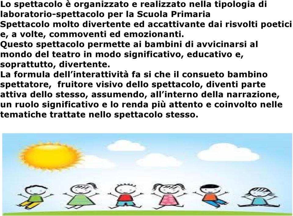 Questo spettacolo permette ai bambini di avvicinarsi al mondo del teatro in modo significativo, educativo e, soprattutto, divertente.