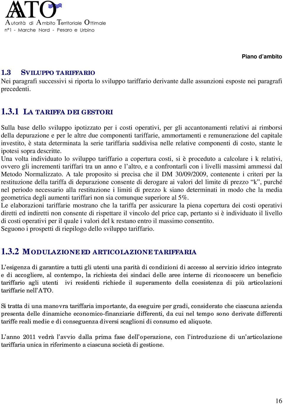 determinata la serie tariffaria suddivisa nelle relative componenti di costo, stante le ipotesi sopra descritte.