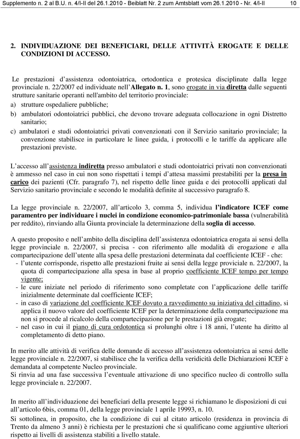 1, sono erogate in via diretta dalle seguenti strutture sanitarie operanti nell'ambito del territorio provinciale: a) strutture ospedaliere pubbliche; b) ambulatori odontoiatrici pubblici, che devono