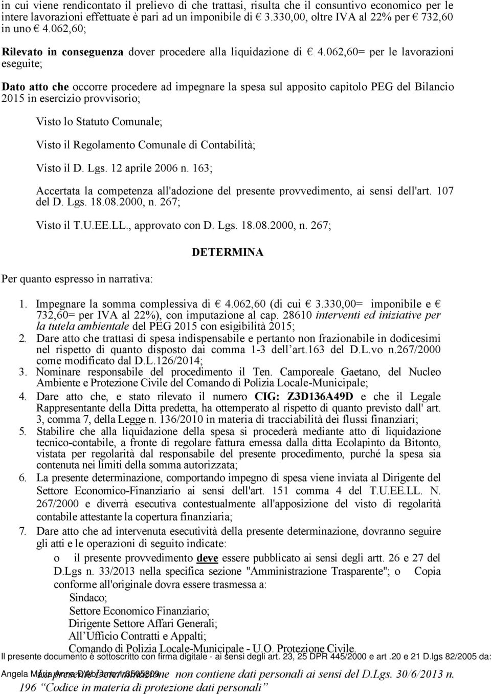 062,60= per le lavorazioni eseguite; Dato atto che occorre procedere ad impegnare la spesa sul apposito capitolo PEG del Bilancio 2015 in esercizio provvisorio; Visto lo Statuto Comunale; Visto il