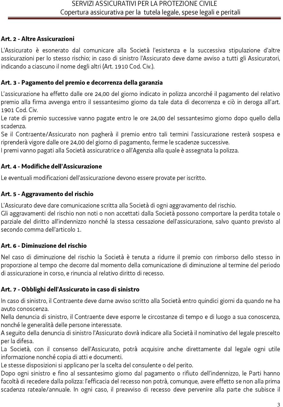 3 - Pagamento del premio e decorrenza della garanzia L assicurazione ha effetto dalle ore 24,00 del giorno indicato in polizza ancorché il pagamento del relativo premio alla firma avvenga entro il