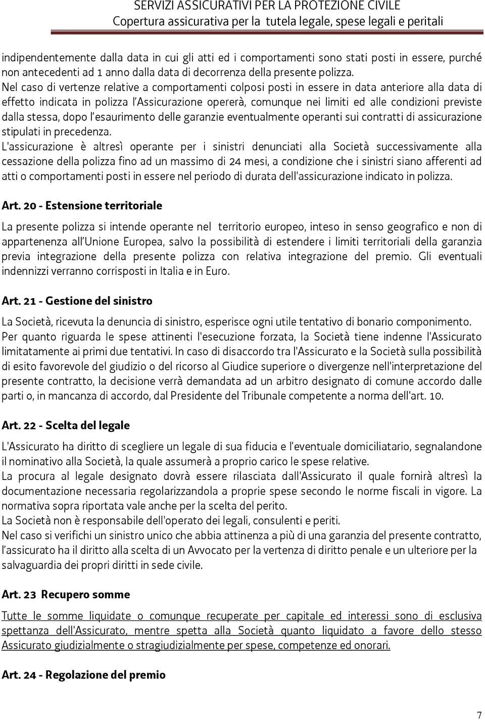 previste dalla stessa, dopo l esaurimento delle garanzie eventualmente operanti sui contratti di assicurazione stipulati in precedenza.