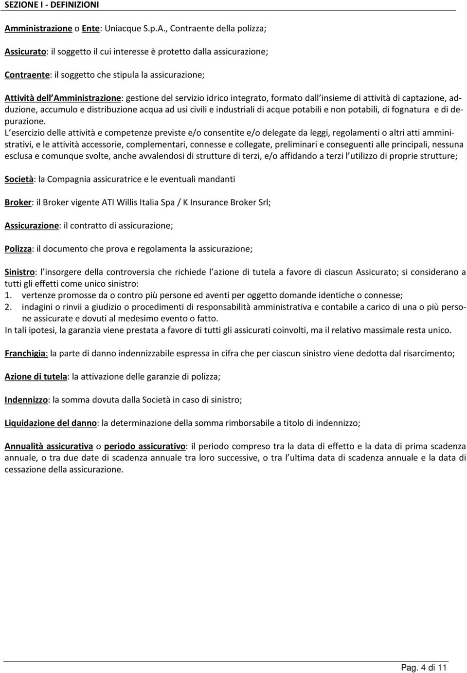 , Contraente della polizza; Assicurato: il soggetto il cui interesse è protetto dalla assicurazione; Contraente: il soggetto che stipula la assicurazione; Attività dell Amministrazione: gestione del