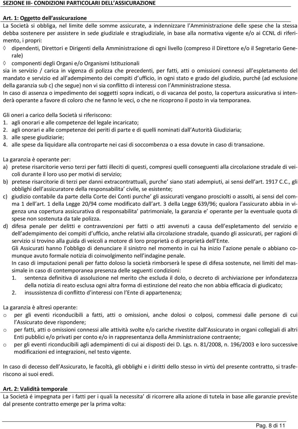 stragiudiziale, in base alla normativa vigente e/o ai CCNL di riferimento, i propri: dipendenti, Direttori e Dirigenti della Amministrazione di ogni livello (compreso il Direttore e/o il Segretario