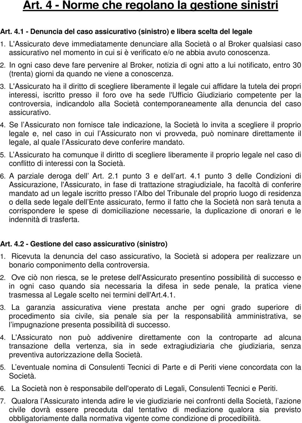 In ogni caso deve fare pervenire al Broker, notizia di ogni atto a lui notificato, entro 30