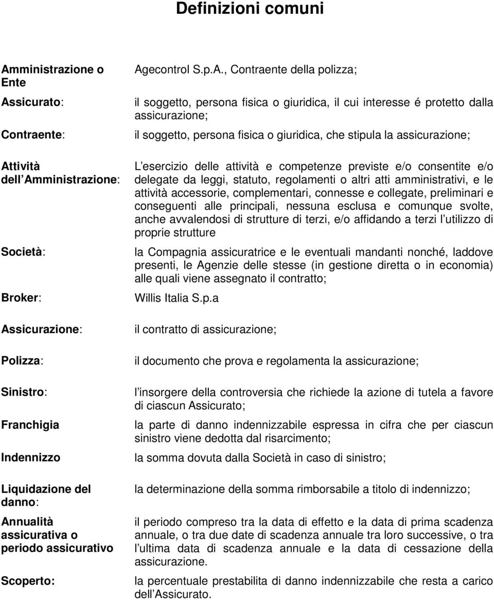 soggetto, persona fisica o giuridica, che stipula la assicurazione; L esercizio delle attività e competenze previste e/o consentite e/o delegate da leggi, statuto, regolamenti o altri atti