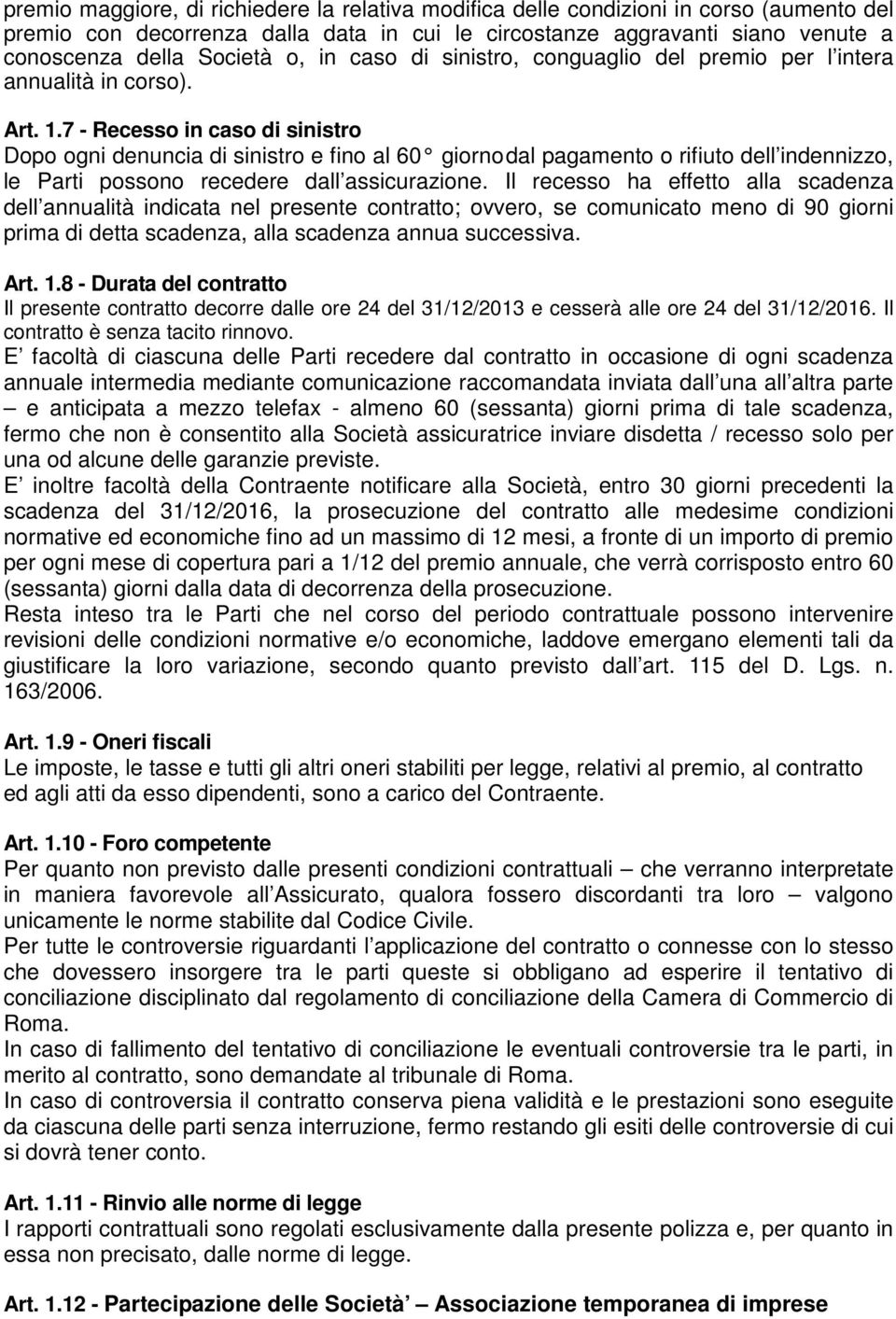 7 - Recesso in caso di sinistro Dopo ogni denuncia di sinistro e fino al 60 giorno dal pagamento o rifiuto dell indennizzo, le Parti possono recedere dall assicurazione.