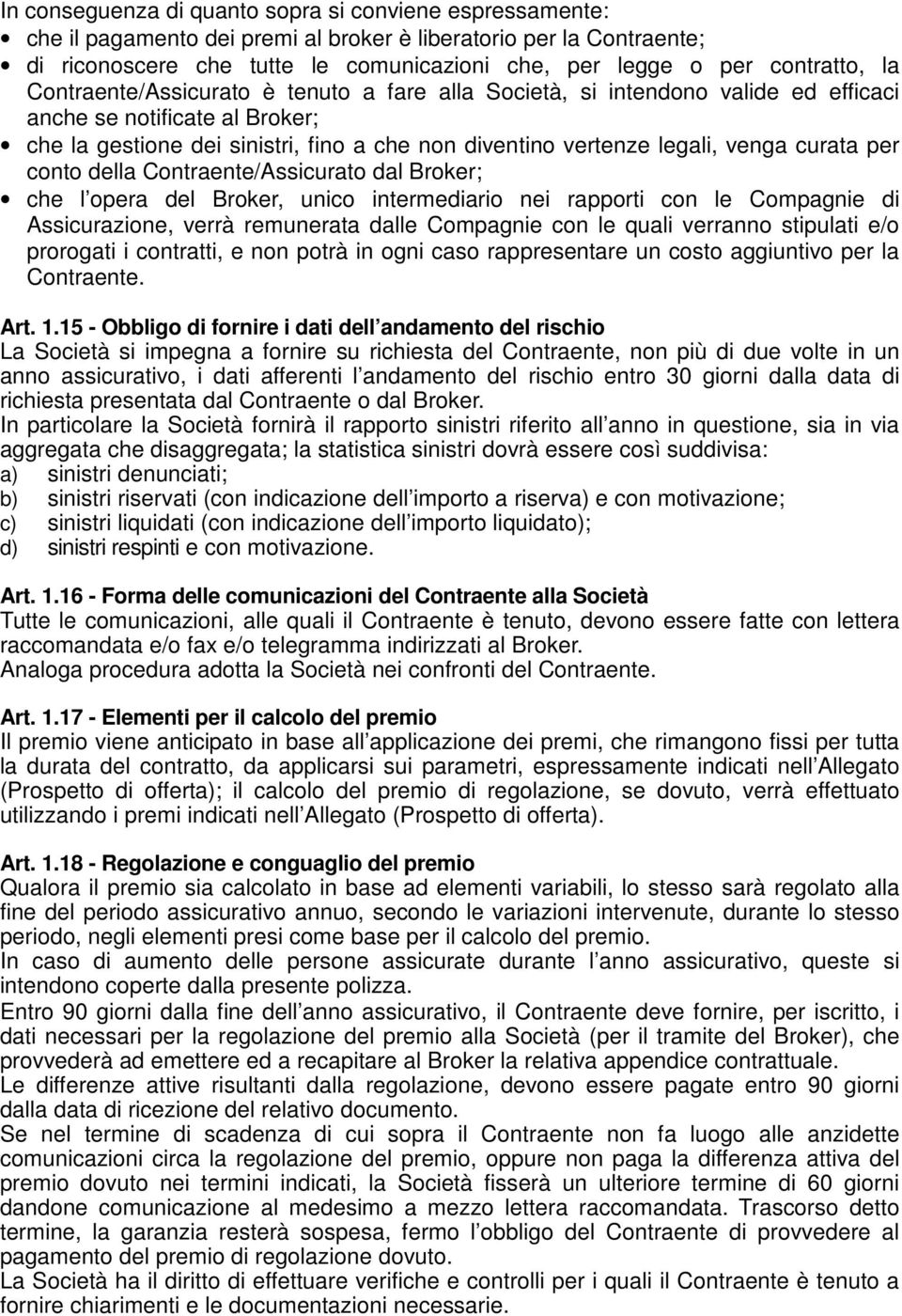 legali, venga curata per conto della Contraente/Assicurato dal Broker; che l opera del Broker, unico intermediario nei rapporti con le Compagnie di Assicurazione, verrà remunerata dalle Compagnie con